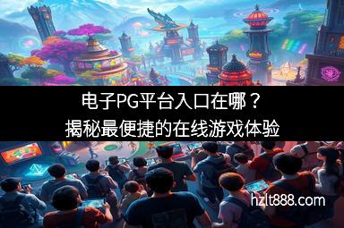 电子PG平台入口在哪？揭秘最便捷的在线游戏体验
